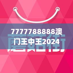 7777788888澳门王中王2025年 - 百度,探索神秘数字组合，7777788888与澳门王中王2025年——百度搜索揭秘